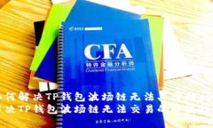 如何解决TP钱包波场链无法买卖的问题解决TP钱包