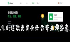t p钱包版本1.9.0：这次更新会给你带来哪些意想不