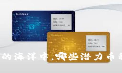 在数字货币的海洋中，哪些潜力币种值得关注？