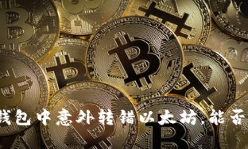 在TP钱包中意外转错以太坊，能否追回？