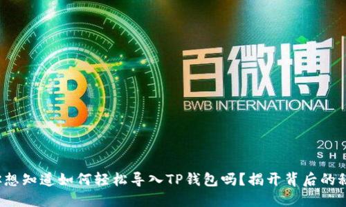 : 你想知道如何轻松导入TP钱包吗?揭开背后的秘密!