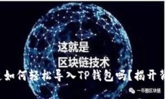 : 你想知道如何轻松导入TP钱包吗？揭开背后的秘