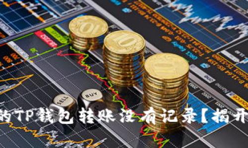 为什么你的TP钱包转账没有记录？揭开神秘面纱！