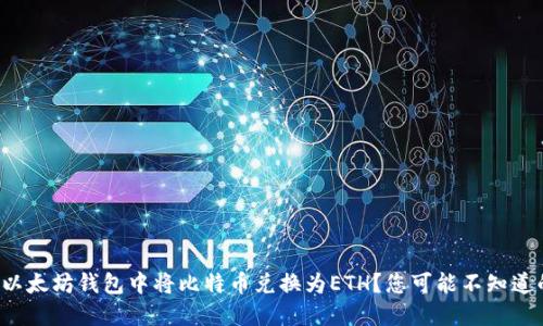 如何在以太坊钱包中将比特币兑换为ETH？您可能不知道的秘密！