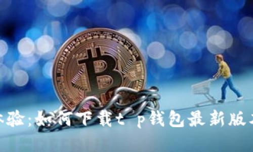 : 探索全新体验：如何下载t p钱包最新版本的神秘之旅