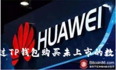 如何通过TP钱包购买未上市的数字货币？