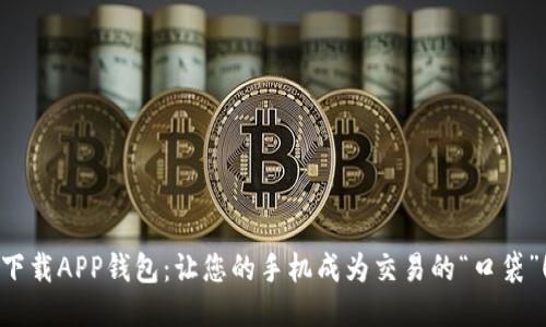 下载APP钱包：让您的手机成为交易的“口袋”！