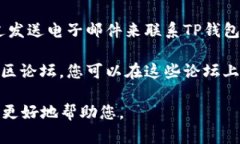 要联系TP钱包的客服，您可以采取以下几种方式：
