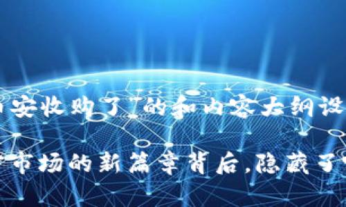 下面是针对“TP钱包币安收购了”的和内容大纲设计：

币安收购TP钱包：加密市场的新篇章背后，隐藏了哪些不为人知的故事？