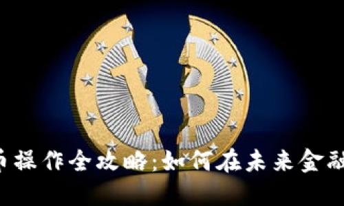 西安数字货币操作全攻略：如何在未来金融中占得先机？