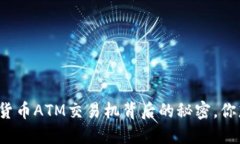 揭秘数字货币ATM交易机背后的秘密，你想知道吗