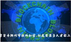 数字货币游戏审核的秘密：到底需要多久才能上