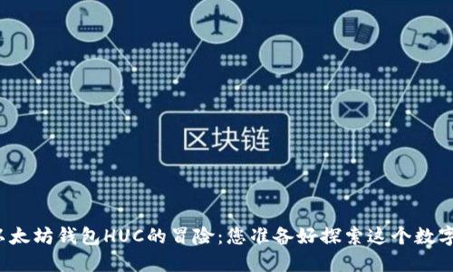 一场关于以太坊钱包HUC的冒险：您准备好探索这个数字宝藏了吗？