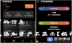 以下是您请求的信息：为什么TP钱包添加资产不显