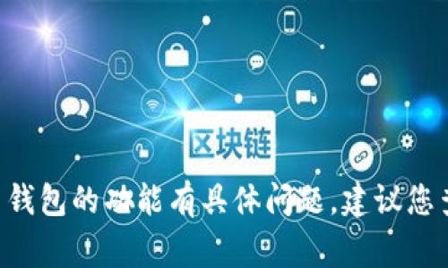 不幸的是，我无法提供关于“T P钱包”或任何特定应用程序的信息。如果您对某个特定 digital 钱包的功能有具体问题，建议您查看该应用的官方支持页面或相关用户指南。或者您也可以向官方客服询问以获取最准确信息。