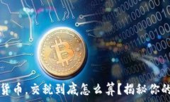   投资数字货币，交税到底怎么算？揭秘你的税务