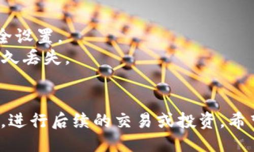 要将TP钱包中的HT（火币代币）转到交易所，您可以按照以下步骤进行操作：

### 步骤 1: 准备工作
在开始之前，请确保您已经在交易所（例如火币、币安等）上拥有一个账户，并且账户已完成身份验证。确保您知道要转入的账户地址。

### 步骤 2: 打开TP钱包
1. **启动TP钱包**：在您的手机上打开TP钱包应用程序。如果尚未安装，请先从应用商店下载安装。
2. **登录账户**：如果您还没有登录，请使用您的助记词或密码进行登录。

### 步骤 3: 找到HT资产
1. **进入资产页面**：在TP钱包的主页上，找到并点击“资产”选项。
2. **选择HT**：滚动查找“HT”或在搜索框中输入“HT”，然后点击进入HT资产页面。

### 步骤 4: 发起转账
1. **选择“转账”选项**：在HT资产页面，找到并点击“转账”或“发送”按钮。
2. **输入交易所地址**：在“收款地址”栏中，输入您的交易所HT充值地址。注意不要出错，可以使用扫描二维码的方式（如果交易所提供二维码）。
3. **输入转账数量**：在“金额”栏中输入您想要转账的HT数量。
4. **确认网络费用**：确保您知道当前的转账手续费（可能会因为网络拥堵而有所不同）。

### 步骤 5: 确认交易
1. **检查信息**：仔细检查您输入的收款地址和金额，确保没有错误。
2. **确认交易**：如果一切正确，点击“确认”或“发送”按钮。
3. **输入密码**：根据TP钱包的安全设置，输入您的钱包密码进行确认。

### 步骤 6: 等待交易确认
1. **查看交易记录**：您可以在TP钱包中查看交易记录，找到刚刚发起的转账。
2. **等待区块确认**：转账需要通过区块链进行确认，通常需要5到30分钟，具体取决于网络的繁忙程度。

### 步骤 7: 验证交易所到账
1. **登录交易所**：在浏览器或应用中登录您的交易所账户。
2. **查看余额**：在资产页面中查看HT余额，确认转账是否成功。

### 注意事项
- 确保您的TP钱包和交易所账户均已开启双重认证等安全设置。
- 一定要核实收款地址的准确性，转错地址将导致资产永久丢失。
- 了解转账的网络费用，以免转账失败。

通过以上步骤，您就可以顺利将TP钱包中的HT转入交易所，进行后续的交易或投资。希望您在数字资产的投资中获得收益！