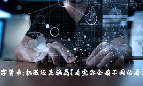 数字货币：机遇还是骗局？看完你会有不同的看法！