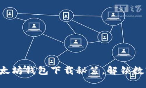 你不知道的以太坊钱包下载秘笈，解锁数字资产新世界！
