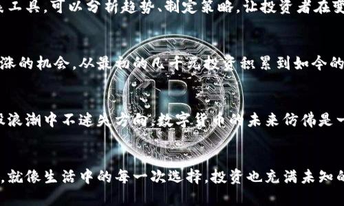   揭开数字货币的神秘面纱：同花顺如何解读市场价格波动？ / 

 guanjianci 数字货币, 同花顺, 市场价格, 加密货币 /guanjianci 

引言：数字货币的浪潮
数字货币，一个曾经只有在科幻小说中才能见到的词汇，如今已渗透到我们生活的方方面面。在瞬息万变的金融市场中，像潮水般涨落的数字货币价格犹如大海的潮汐，无声却又惊人。那么，在这股浪潮中，同花顺如何帮助我们解读数字货币的价格波动？

第一部分：什么是同花顺？
同花顺，作为中国领先的金融信息服务平台，宛如一座灯塔，指引着我们在复杂的金融海洋中航行。它的功能不仅仅局限于股票交易，还涵盖了数字货币的实时行情分析。对于每一个数字货币投资者来说，同花顺无疑是一根重要的导航绳，帮助我们找到投资的方向。

第二部分：数字货币的魅力与挑战
数字货币就像一块闪亮的宝石，吸引着无数投资者的目光。它的去中心化特性使其在全球范围内拥有海量的潜在用户。而与此同时，数字货币的波动性如同一只猎豹，追逐着短期的利润，让人难以把握。对投资者来说，理解数字货币价格波动的根本原因是至关重要的，这就需要同花顺这样专业的平台来提供支持。

第三部分：同花顺数字货币价格查询功能
同花顺的数字货币价格查询功能犹如一双高倍数的望远镜，让投资者清晰地看到价格背后的风云变幻。通过实时数据抓取和详尽的历史走势分析，用户可以对比不同数字货币的表现，找到隐藏在价格波动背后的投资机会。同花顺的界面设计直观易用，用户只需轻轻一点便能获取丰富的信息，仿佛置身于数字金融的博物馆，翱翔在知识的海洋中。

第四部分：数字货币价格波动的影响因素
数字货币价格的波动就像一场盛大的气象演出，受多种因素的影响。在同花顺的平台上，用户不仅可以查看实时价格，还能了解影响市场的重要新闻、政策和技术趋势。例如，某个国家发布的新政策可能会如同冬天的一场大雪，造成市场雪崩；而某个行业巨头的入场，则如春水初生，带来新的活力。

第五部分：如何利用同花顺进行数字货币投资
善用同花顺，可以让数字货币投资变成一场轻松的旅行。用户可以通过定制个性化的提醒功能，及时掌握市场的脉搏。在投资过程中，通过同花顺的图表工具，可以分析趋势、制定策略，让投资者在变化莫测的市场中立于不败之地。就像一位优秀的厨师，懂得如何调配食材，才能炖出一锅美味的汤品。

第六部分：成功案例分享
在数字货币的海洋中，有许多成功的投资者利用同花顺实现了财富的增值。像某位海归投资者，通过同花顺精准的市场分析，成功抓住了比特币价格上涨的机会，从最初的几千元投资积累到如今的数百万资产。这些成功的故事就像夜空中的星辰，为每一个梦想追逐者点亮前行的方向。

第七部分：未来展望与结论
随着科技的发展，数字货币市场将继续演变，带来更多机遇和挑战。同花顺将继续作为投资者的坚强后盾，提供更为全面和高效的服务，帮助用户在这股浪潮中不迷失方向。数字货币的未来仿佛是一幅未完成的画卷，我们每一个投资者都是画家，握着自己的画笔，将愿景描绘成现实。

总结
在数字货币的旅程中，同花顺不仅仅是一款工具，更是每一个投资者的得力伙伴。通过科学的分析和规划，投资者能够在复杂的市场中找到机会与方向。就像生活中的每一次选择，投资也充满未知的挑战与无限的可能。在同花顺的指引下，让我们一起驶向数字货币的新天地，迎接未来的每一次潮起潮落。
