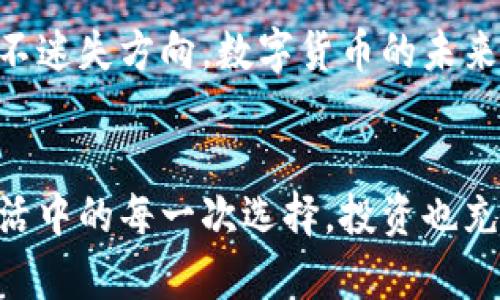   揭开数字货币的神秘面纱：同花顺如何解读市场价格波动？ / 

 guanjianci 数字货币, 同花顺, 市场价格, 加密货币 /guanjianci 

引言：数字货币的浪潮
数字货币，一个曾经只有在科幻小说中才能见到的词汇，如今已渗透到我们生活的方方面面。在瞬息万变的金融市场中，像潮水般涨落的数字货币价格犹如大海的潮汐，无声却又惊人。那么，在这股浪潮中，同花顺如何帮助我们解读数字货币的价格波动？

第一部分：什么是同花顺？
同花顺，作为中国领先的金融信息服务平台，宛如一座灯塔，指引着我们在复杂的金融海洋中航行。它的功能不仅仅局限于股票交易，还涵盖了数字货币的实时行情分析。对于每一个数字货币投资者来说，同花顺无疑是一根重要的导航绳，帮助我们找到投资的方向。

第二部分：数字货币的魅力与挑战
数字货币就像一块闪亮的宝石，吸引着无数投资者的目光。它的去中心化特性使其在全球范围内拥有海量的潜在用户。而与此同时，数字货币的波动性如同一只猎豹，追逐着短期的利润，让人难以把握。对投资者来说，理解数字货币价格波动的根本原因是至关重要的，这就需要同花顺这样专业的平台来提供支持。

第三部分：同花顺数字货币价格查询功能
同花顺的数字货币价格查询功能犹如一双高倍数的望远镜，让投资者清晰地看到价格背后的风云变幻。通过实时数据抓取和详尽的历史走势分析，用户可以对比不同数字货币的表现，找到隐藏在价格波动背后的投资机会。同花顺的界面设计直观易用，用户只需轻轻一点便能获取丰富的信息，仿佛置身于数字金融的博物馆，翱翔在知识的海洋中。

第四部分：数字货币价格波动的影响因素
数字货币价格的波动就像一场盛大的气象演出，受多种因素的影响。在同花顺的平台上，用户不仅可以查看实时价格，还能了解影响市场的重要新闻、政策和技术趋势。例如，某个国家发布的新政策可能会如同冬天的一场大雪，造成市场雪崩；而某个行业巨头的入场，则如春水初生，带来新的活力。

第五部分：如何利用同花顺进行数字货币投资
善用同花顺，可以让数字货币投资变成一场轻松的旅行。用户可以通过定制个性化的提醒功能，及时掌握市场的脉搏。在投资过程中，通过同花顺的图表工具，可以分析趋势、制定策略，让投资者在变化莫测的市场中立于不败之地。就像一位优秀的厨师，懂得如何调配食材，才能炖出一锅美味的汤品。

第六部分：成功案例分享
在数字货币的海洋中，有许多成功的投资者利用同花顺实现了财富的增值。像某位海归投资者，通过同花顺精准的市场分析，成功抓住了比特币价格上涨的机会，从最初的几千元投资积累到如今的数百万资产。这些成功的故事就像夜空中的星辰，为每一个梦想追逐者点亮前行的方向。

第七部分：未来展望与结论
随着科技的发展，数字货币市场将继续演变，带来更多机遇和挑战。同花顺将继续作为投资者的坚强后盾，提供更为全面和高效的服务，帮助用户在这股浪潮中不迷失方向。数字货币的未来仿佛是一幅未完成的画卷，我们每一个投资者都是画家，握着自己的画笔，将愿景描绘成现实。

总结
在数字货币的旅程中，同花顺不仅仅是一款工具，更是每一个投资者的得力伙伴。通过科学的分析和规划，投资者能够在复杂的市场中找到机会与方向。就像生活中的每一次选择，投资也充满未知的挑战与无限的可能。在同花顺的指引下，让我们一起驶向数字货币的新天地，迎接未来的每一次潮起潮落。