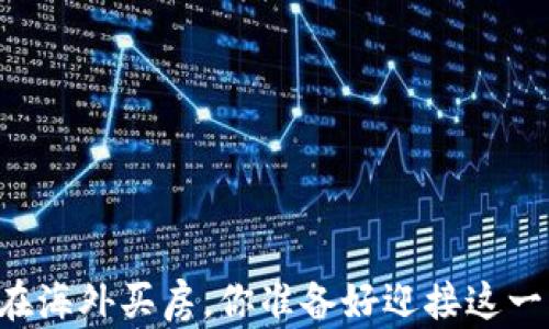 
用数字货币在海外买房，你准备好迎接这一新趋势了吗？
