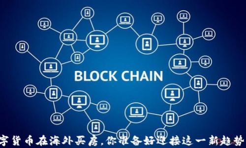 
用数字货币在海外买房，你准备好迎接这一新趋势了吗？