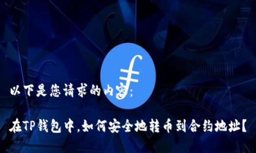 以下是您请求的内容：

在TP钱包中，如何安全地转币到合约地址？