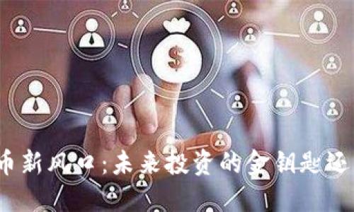 数字货币新风口：未来投资的金钥匙还是泡沫？