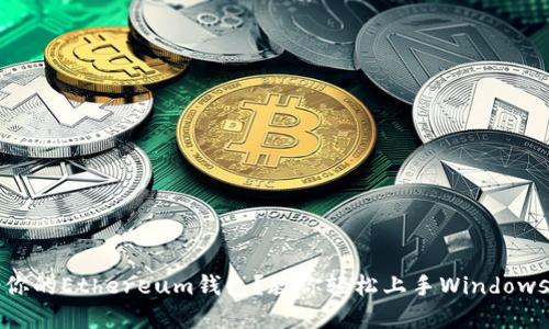 如何选择适合你的Ethereum钱包？教你轻松上手Windows版以太坊钱包